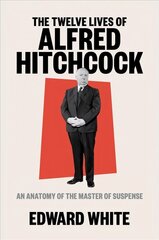 Twelve Lives of Alfred Hitchcock: An Anatomy of the Master of Suspense цена и информация | Биографии, автобиогафии, мемуары | kaup24.ee