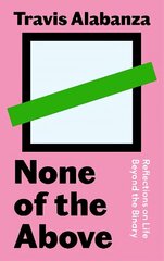 None of the Above: Reflections on Life Beyond the Binary Main цена и информация | Биографии, автобиогафии, мемуары | kaup24.ee