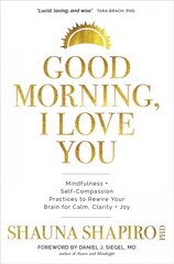 Good Morning, I Love You: Mindfulness and Self-Compassion Practices to Rewire Your Brain for Calm, Clarity, and Joy hind ja info | Eneseabiraamatud | kaup24.ee