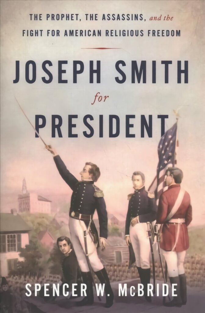 Joseph Smith for President: The Prophet, the Assassins, and the Fight for American Religious Freedom цена и информация | Elulooraamatud, biograafiad, memuaarid | kaup24.ee