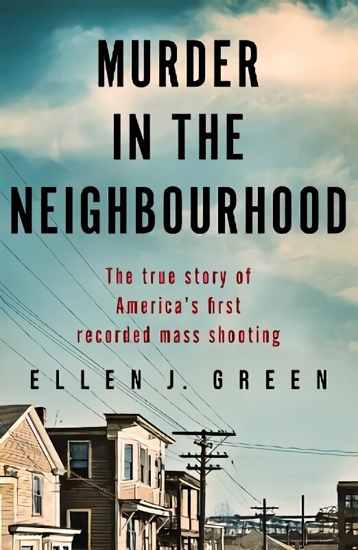 Murder in the Neighbourhood: The true story of America's first recorded mass shooting цена и информация | Elulooraamatud, biograafiad, memuaarid | kaup24.ee