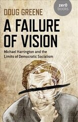 Failure of Vision, A: Michael Harrington and the Limits of Democratic Socialism hind ja info | Elulooraamatud, biograafiad, memuaarid | kaup24.ee