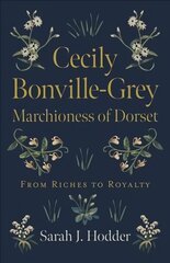 Cecily Bonville-Grey - Marchioness of Dorset - From Riches to Royalty: From Riches to Royalty hind ja info | Elulooraamatud, biograafiad, memuaarid | kaup24.ee