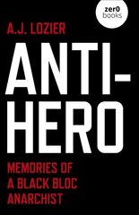 Anti-Hero - Memories of a Black Bloc Anarchist hind ja info | Elulooraamatud, biograafiad, memuaarid | kaup24.ee