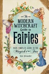 Modern Witchcraft Guide to Fairies: Your Complete Guide to the Magick of the Fae hind ja info | Eneseabiraamatud | kaup24.ee