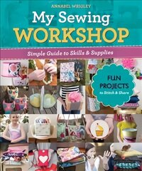 My Sewing Workshop: Simple Guide to Skills & Supplies; 40 Fun Projects to Stitch & Share цена и информация | Книги для подростков и молодежи | kaup24.ee