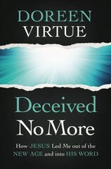 Deceived No More: How Jesus Led Me out of the New Age and into His Word hind ja info | Usukirjandus, religioossed raamatud | kaup24.ee