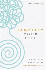 Simplify Your Life: Waste Less, Value More, Go Minimalist hind ja info | Eneseabiraamatud | kaup24.ee