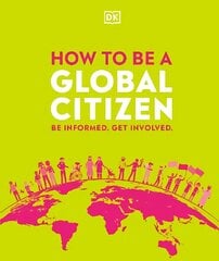 How to be a Global Citizen: Be Informed. Get Involved. цена и информация | Книги для подростков и молодежи | kaup24.ee