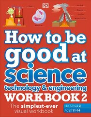 How to be Good at Science, Technology & Engineering Workbook 2, Ages 11-14 (Key Stage 3): The Simplest-Ever Visual Workbook hind ja info | Noortekirjandus | kaup24.ee