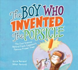 Boy Who Invented the Popsicle: The Cool Science Behind Frank Epperson's   Famous Frozen Treat: The Cool Science Behind Frank Epperson's Famous Frozen Treat цена и информация | Книги для подростков и молодежи | kaup24.ee