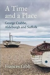 Time and a Place: George Crabbe, Aldeburgh and Suffolk цена и информация | Биографии, автобиогафии, мемуары | kaup24.ee