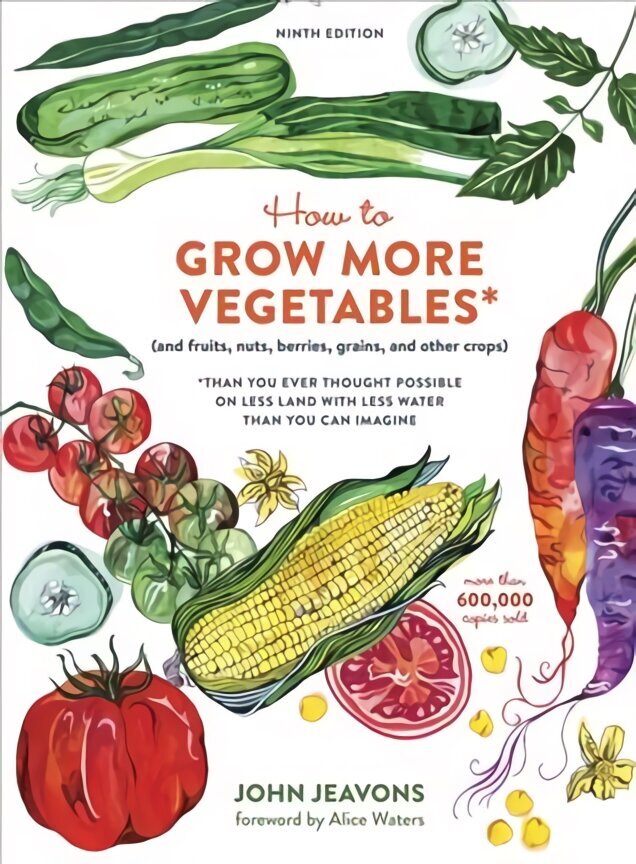 How to Grow More Vegetables, Ninth Edition: (and Fruits, Nuts, Berries, Grains, and Other Crops) Than You Ever Thought Possible on Less Land with Less Water Than You Can Imagine Revised edition цена и информация | Aiandusraamatud | kaup24.ee