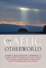 Gaelic Otherworld: John Gregorson Campbell's Superstitions of the Highlands and the Islands of Scotland and Witchcraft and Second Sight in the Highlands and Islands цена и информация | Книги по социальным наукам | kaup24.ee