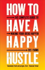 How to Have a Happy Hustle: The Complete Guide to Making Your Ideas Happen hind ja info | Majandusalased raamatud | kaup24.ee