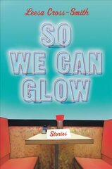 So We Can Glow: Stories цена и информация | Фантастика, фэнтези | kaup24.ee