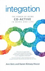 Integration: The Power of Being Co-Active in Work and Life: The Power of Being Co-Active in Work and Life цена и информация | Самоучители | kaup24.ee