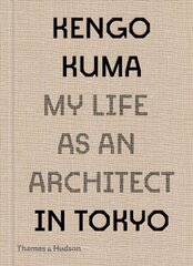 Kengo Kuma: My Life as an Architect in Tokyo: My Life as an Architect in 25 Buildings hind ja info | Arhitektuuriraamatud | kaup24.ee