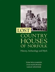 Lost Country Houses of Norfolk: History, Archaeology and Myth hind ja info | Arhitektuuriraamatud | kaup24.ee