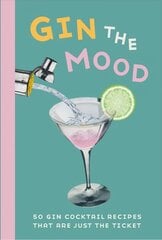 Gin the Mood: 50 Gin Cocktail Recipes That are Just the Ticket hind ja info | Retseptiraamatud | kaup24.ee