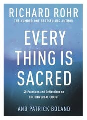 Every Thing is Sacred: 40 Practices and Reflections on The Universal Christ hind ja info | Usukirjandus, religioossed raamatud | kaup24.ee