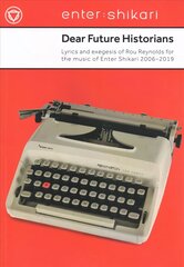 Dear Future Historians: 2006-2019: Lyrics and exegesis of Rou Reynolds for the music of Enter Shikari цена и информация | Книги об искусстве | kaup24.ee