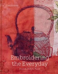 Embroidering the Everyday: Found, Stitch and Paint цена и информация | Книги об искусстве | kaup24.ee
