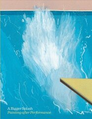 Bigger Splash: Painting After Performance: Painting After Performance hind ja info | Kunstiraamatud | kaup24.ee