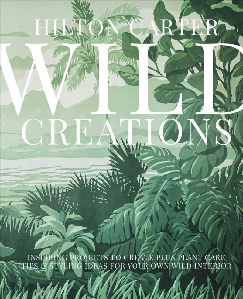 Wild Creations: Inspiring Projects to Create Plus Plant Care Tips & Styling Ideas for Your Own Wild Interior Illustrated edition hind ja info | Aiandusraamatud | kaup24.ee