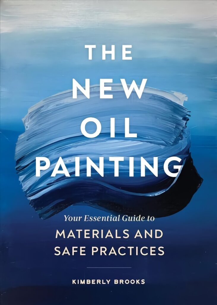 New Oil Painting: Your Essential Guide to Materials and Safe Practices цена и информация | Kunstiraamatud | kaup24.ee