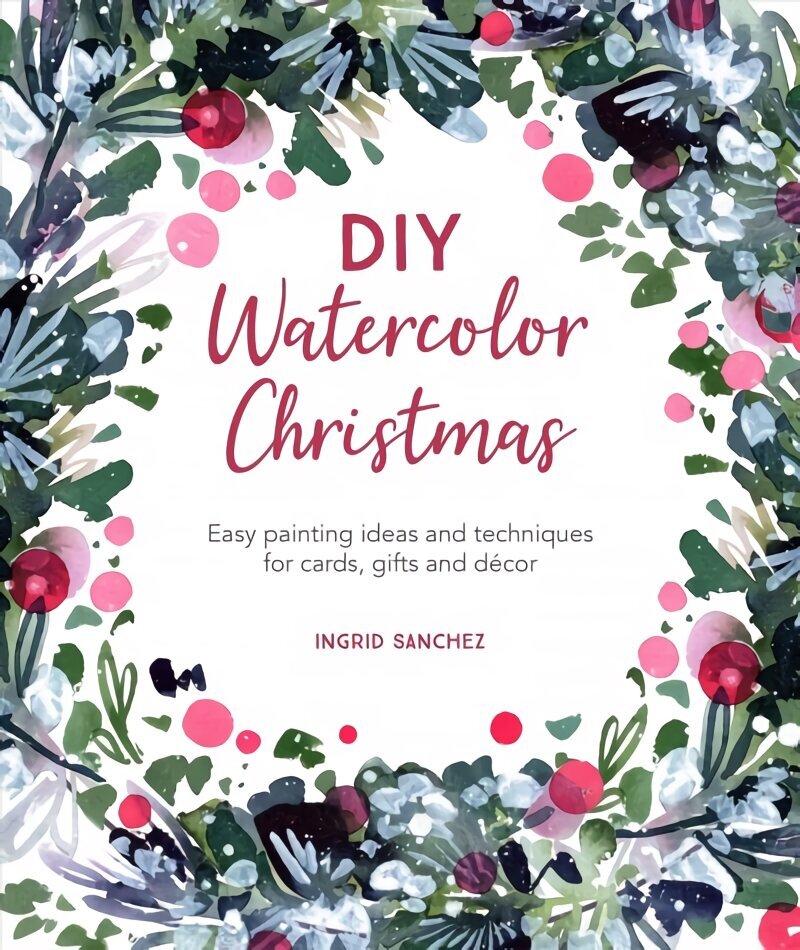 DIY Watercolor Christmas: Easy painting ideas and techniques for cards, gifts and decor цена и информация | Tervislik eluviis ja toitumine | kaup24.ee