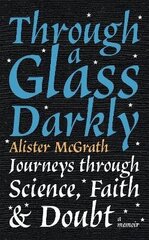 Through a Glass Darkly: Journeys through Science, Faith and Doubt - A Memoir цена и информация | Духовная литература | kaup24.ee