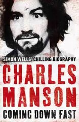 Charles Manson: Coming Down Fast: Coming Down Fast hind ja info | Elulooraamatud, biograafiad, memuaarid | kaup24.ee