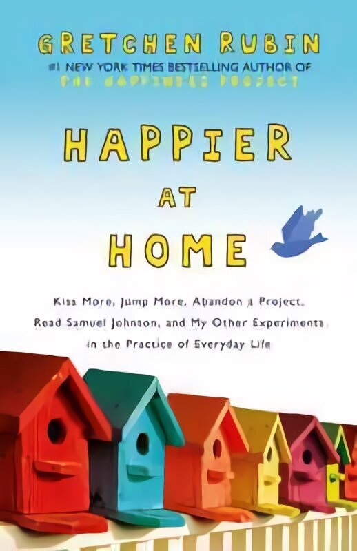 Happier at Home: Kiss More, Jump More, Abandon a Project, Read Samuel Johnson, and My Other Experiments in the Practice of Everyday Life Unabridged hind ja info | Eneseabiraamatud | kaup24.ee