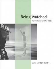 Being Watched: Yvonne Rainer and the 1960s hind ja info | Kunstiraamatud | kaup24.ee