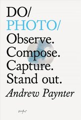 Do Photo: Observe. Compose. Capture. Stand Out. цена и информация | Книги по фотографии | kaup24.ee