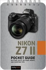 Nikon Z7 II: Pocket Guide: Buttons, Dials, Settings, Modes, and Shooting Tips цена и информация | Книги по фотографии | kaup24.ee