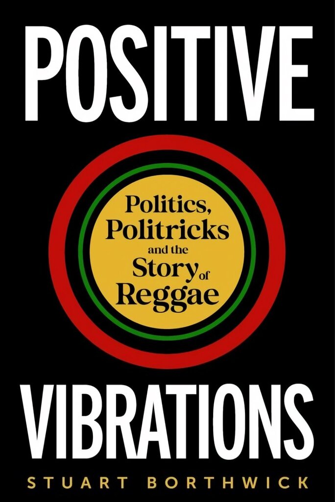 Positive Vibrations: Politics, Politricks and the Story of Reggae цена и информация | Kunstiraamatud | kaup24.ee