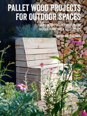 Pallet Wood Projects for Outdoor Spaces: 35 Contemporary Projects for Garden Furniture & Accessories цена и информация | Книги об искусстве | kaup24.ee