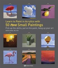 Learn to Paint in Acrylics with 50 More Small Paintings: Pick Up the Skills, Put on the Paint, Hang Up Your Art цена и информация | Книги об искусстве | kaup24.ee