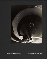 Maurice Broomfield: Industrial Sublime hind ja info | Fotograafia raamatud | kaup24.ee