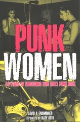 Punk Women: 40 Years of Musicians Who Built Punk Rock, in Their Own Words цена и информация | Книги об искусстве | kaup24.ee