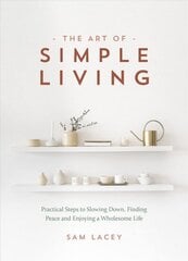 Art of Simple Living: Practical Steps to Slowing Down, Finding Peace and Enjoying a Wholesome Life hind ja info | Eneseabiraamatud | kaup24.ee