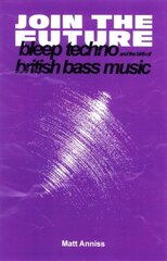Join The Future: Bleep Techno and the Birth of British Bass Music цена и информация | Книги об искусстве | kaup24.ee