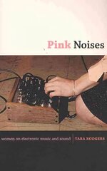 Pink Noises: Women on Electronic Music and Sound цена и информация | Книги об искусстве | kaup24.ee