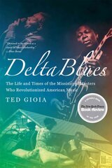 Delta Blues: The Life and Times of the Mississippi Masters Who Revolutionized American Music цена и информация | Книги об искусстве | kaup24.ee