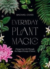 Everyday Plant Magic: Change Your Life Through the Magical Energy of Nature цена и информация | Самоучители | kaup24.ee