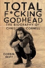 Total F*cking Godhead: The Biography of Chris Cornell hind ja info | Kunstiraamatud | kaup24.ee