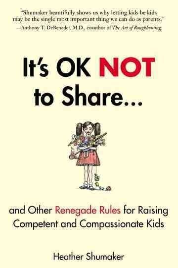 It's Ok Not to Share: And Other Renegade Rules for Raising Competent and Compassionate Kids hind ja info | Eneseabiraamatud | kaup24.ee