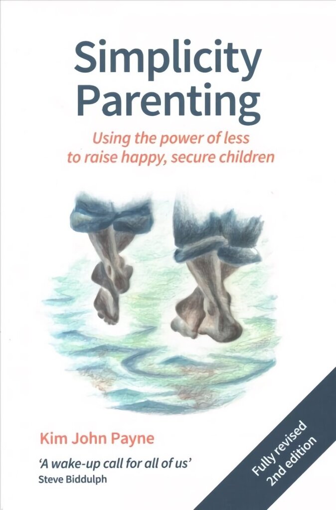 Simplicity Parenting: Using the power of less to raise happy, secure children Revised edition hind ja info | Eneseabiraamatud | kaup24.ee